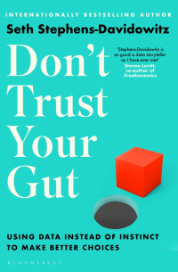 Cет Cтивенс-Давидовиц - Don't Trust Your Gut. Using Data Instead of Instinct to Make Better Choices