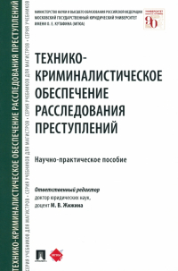  - Технико-криминалистическое обеспечение расследования преступлений. Научно-практическое пособие