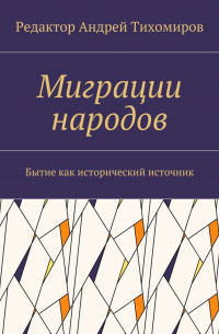 Андрей Тихомиров - Миграции народов. Бытие как исторический источник