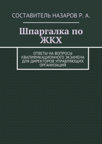 Руслан Назаров - Шпаргалка по ЖКХ. Ответы на вопросы квалификационного экзамена для директоров управляющих организаций