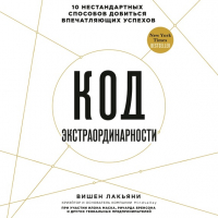 Вишен Лакьяни - Код экстраординарности. 10 нестандартных способов добиться впечатляющих успехов