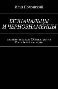 Безначальцы и чернознаменцы. Анархисты начала ХХ века против Российской империи