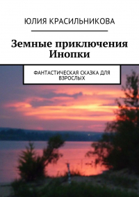 Юлия Красильникова - Земные приключения Инопки. Фантастическая сказка для взрослых