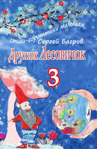 Сергей Багров - Дружок Лесовичок – 3. Стихи-коротышки малышам