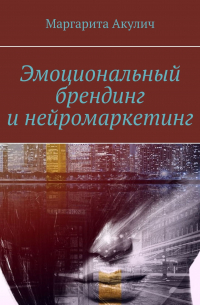 Маргарита Акулич - Эмоциональный брендинг и нейромаркетинг