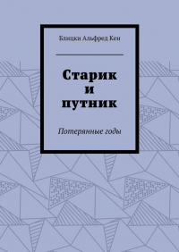 Кен Блицки - Старик и путник. Потерянные годы