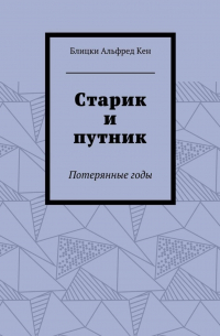 Кен Блицки - Старик и путник. Потерянные годы