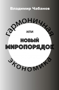 Гармоничная экономика, или Новый миропорядок