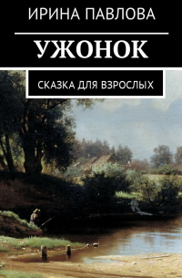 Ирина Павлова - Ужонок. Сказка для взрослых