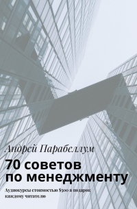Андрей Парабеллум - 70 советов по менеджменту. Аудиокурсы стоимостью $500 в подарок каждому читателю