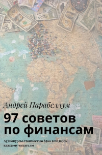 Андрей Парабеллум - 97 советов по финансам. Аудиокурсы стоимостью $500 в подарок каждому читателю
