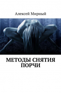 Алексей Мирный - Методы снятия порчи