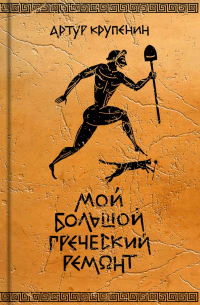Артур Крупенин - Мой большой греческий ремонт