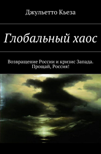Джульетто Кьеза - Глобальный хаос. Возвращение России и кризис Запада. Прощай, Россия!