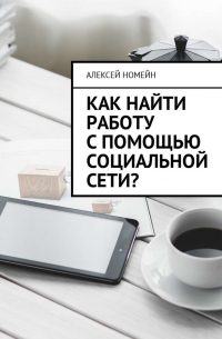 Алексей Номейн - Как найти работу с помощью социальной сети?