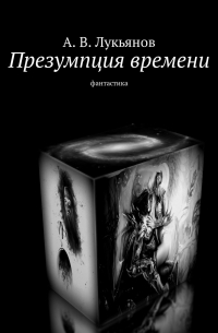 Александр Лукьянов - Презумпция времени. Фантастика