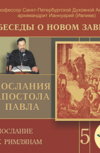 Ианнуарий Ивлиев - Беседа 73. Послание к Римлянам. Глава 3, стих 21 – глава 4