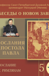 Ианнуарий Ивлиев - Беседа 80. Послание к Римлянам. Глава 11, стих 6 – 36