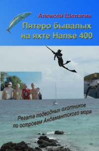 Алексей Шелагин - Пятеро бывалых на яхте Hanse 400. Регата подводных охотников по островам Андамантского моря