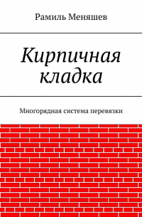 Рамиль Меняшев - Кирпичная кладка. Многорядная система перевязки