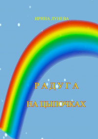 Ирина Лунева - Радуга на цыпочках