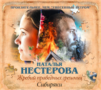 Наталья Нестерова - Жребий праведных грешниц. Сибиряки