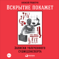 Алексей Решетун - Вскрытие покажет: Записки увлеченного судмедэксперта