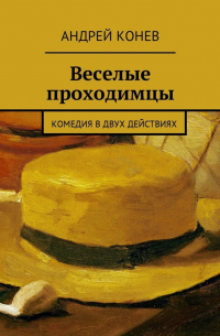 Андрей Юрьевич Конев - Веселые проходимцы. Комедия в двух действиях