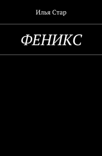 Илья Стар - Феникс. Повесть года