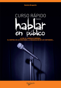 Daniela Bregantin - Curso rápido para hablar en público. La voz, el lenguaje corporal, el control de las emociones, la organización de los contenidos…