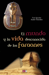  - El mundo y la vida desconocida de los faraones
