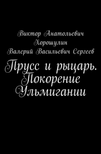  - Прусс и рыцарь. Покорение Ульмигании