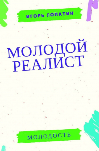 Игорь Лопатин - Молодой реалист