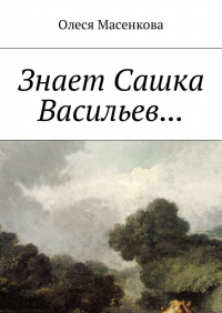 Олеся Масенкова - Знает Сашка Васильев…