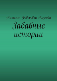 Наталья Федоровна Козлова - Забавные истории