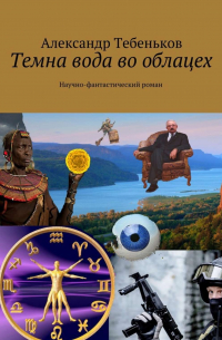 Александр Тебеньков - Темна вода во облацех. Научно-фантастический роман