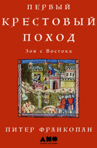 Питер Франкопан - Первый крестовый поход: Зов с Востока