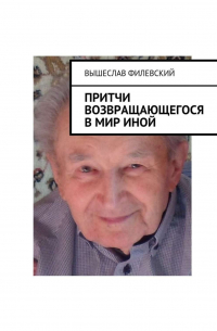 Вышеслав Филевский - Притчи возвращающегося в мир иной