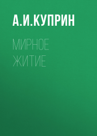 Александр Куприн - Мирное житие