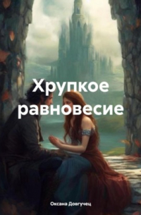 Оксана Довгучец - Хрупкое равновесие