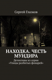 Сергей Глазков - Честь мундира. Ночной экспресс. Кинодетективы из сериала «Улицы разбитых фонарей»