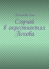 Александр Енин - Случай в окрестностях Пскова