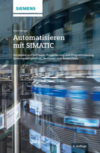 Hans  Berger - Automatisieren mit SIMATIC. Hardware und Software, Projektierung und Programmierung, Datenkommunikation, Bedienen und Beobachten