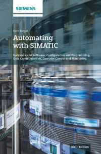 Hans  Berger - Automating with SIMATIC. Hardware and Software, Configuration and Programming, Data Communication, Operator Control and Monitoring