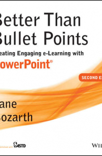 Jane  Bozarth - Better Than Bullet Points. Creating Engaging e-Learning with PowerPoint