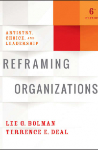  - Reframing Organizations. Artistry, Choice, and Leadership