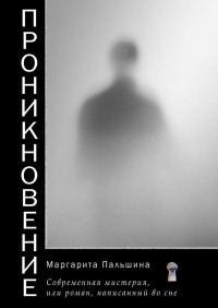 Маргарита Пальшина - Проникновение. Современная мистерия, или Роман, написанный во сне