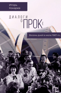 Игорь Кокарев - Диалоги о ПРОКе. Восемь дней в июле 1987-го