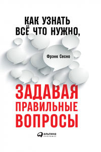 Фрэнк Сесно - Как узнать всё, что нужно, задавая правильные вопросы