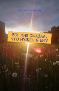 Ирина Табакова - Бог мне сказал, что нужен я Ему